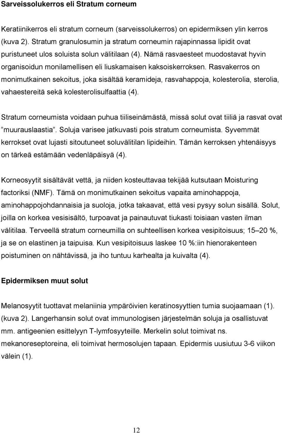 Nämä rasvaesteet muodostavat hyvin organisoidun monilamellisen eli liuskamaisen kaksoiskerroksen.