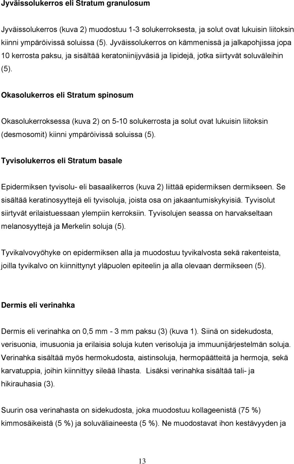 Okasolukerros eli Stratum spinosum Okasolukerroksessa (kuva 2) on 5-10 solukerrosta ja solut ovat lukuisin liitoksin (desmosomit) kiinni ympäröivissä soluissa (5).