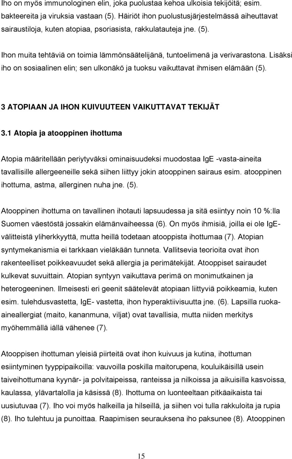 Lisäksi iho on sosiaalinen elin; sen ulkonäkö ja tuoksu vaikuttavat ihmisen elämään (5). 3 ATOPIAAN JA IHON KUIVUUTEEN VAIKUTTAVAT TEKIJÄT 3.