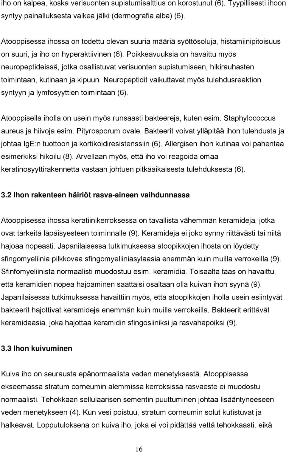 Poikkeavuuksia on havaittu myös neuropeptideissä, jotka osallistuvat verisuonten supistumiseen, hikirauhasten toimintaan, kutinaan ja kipuun.