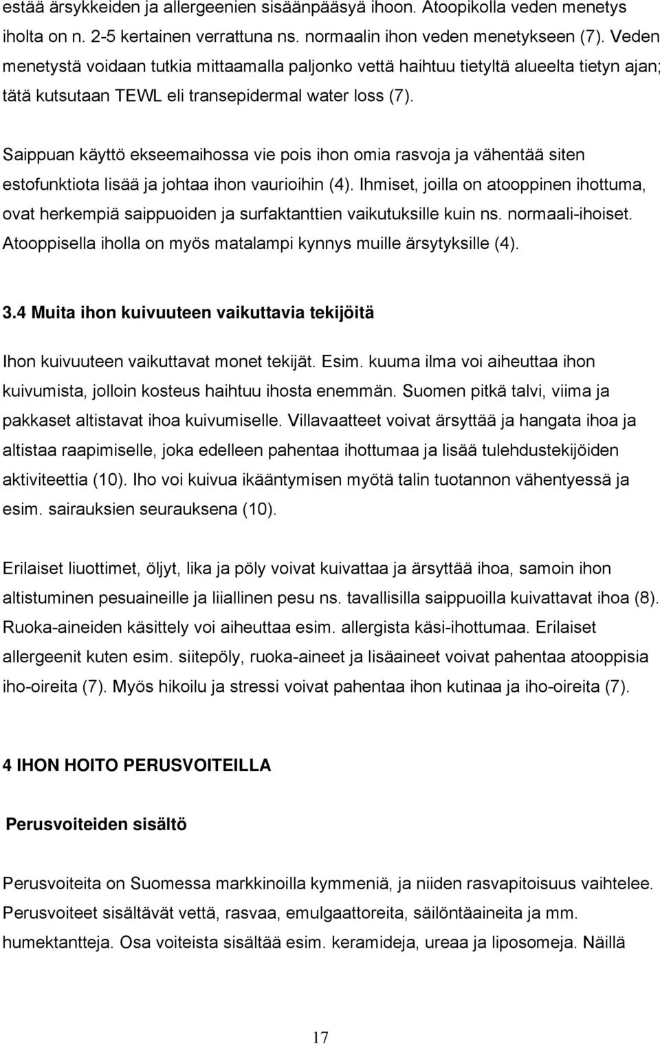 Saippuan käyttö ekseemaihossa vie pois ihon omia rasvoja ja vähentää siten estofunktiota lisää ja johtaa ihon vaurioihin (4).