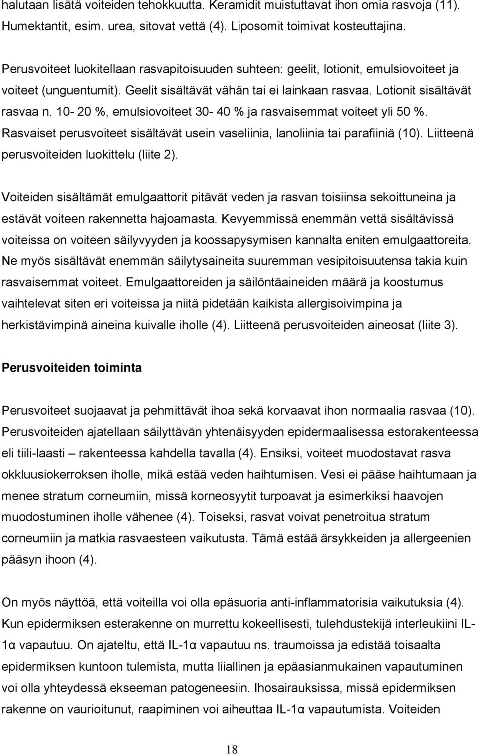 10-20 %, emulsiovoiteet 30-40 % ja rasvaisemmat voiteet yli 50 %. Rasvaiset perusvoiteet sisältävät usein vaseliinia, lanoliinia tai parafiiniä (10). Liitteenä perusvoiteiden luokittelu (liite 2).