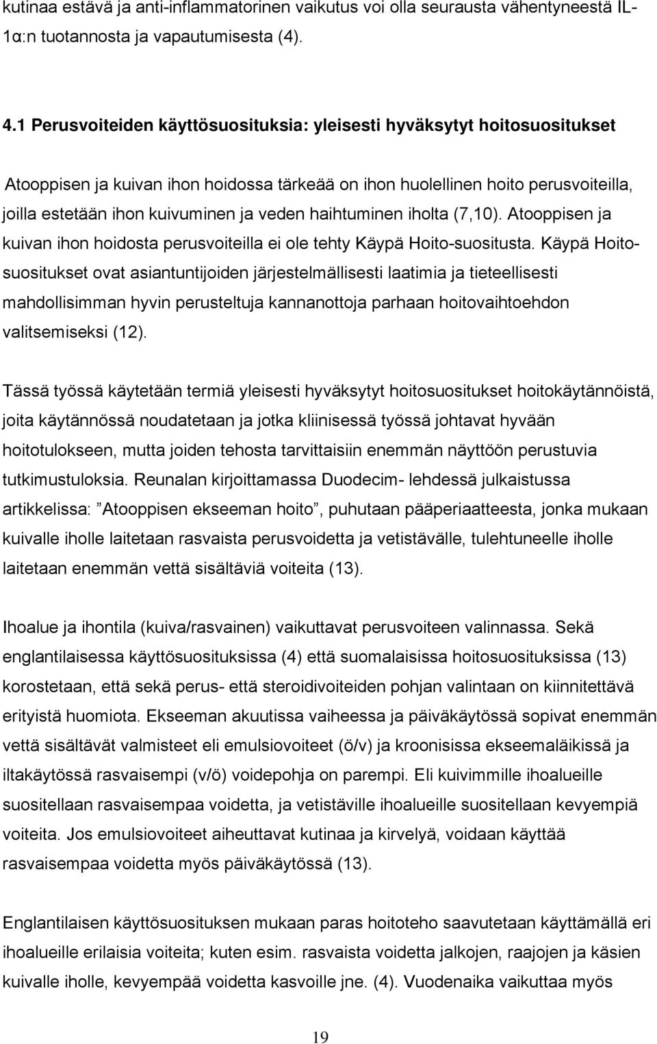 haihtuminen iholta (7,10). Atooppisen ja kuivan ihon hoidosta perusvoiteilla ei ole tehty Käypä Hoito-suositusta.