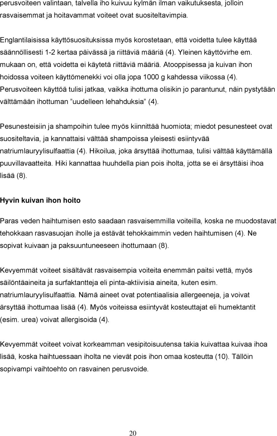 mukaan on, että voidetta ei käytetä riittäviä määriä. Atooppisessa ja kuivan ihon hoidossa voiteen käyttömenekki voi olla jopa 1000 g kahdessa viikossa (4).