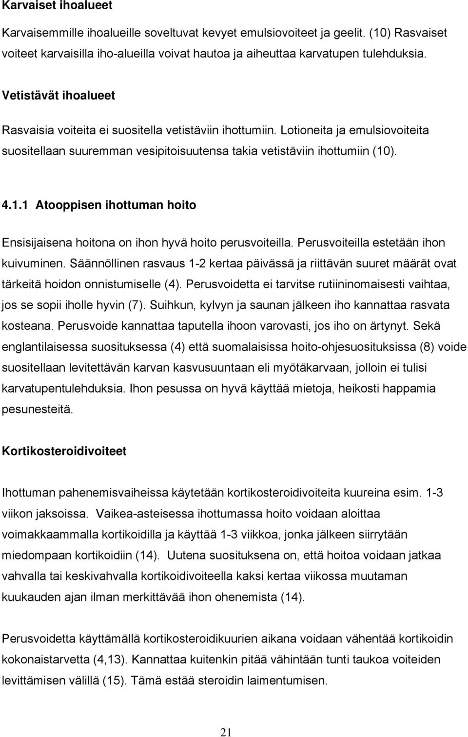 ). 4.1.1 Atooppisen ihottuman hoito Ensisijaisena hoitona on ihon hyvä hoito perusvoiteilla. Perusvoiteilla estetään ihon kuivuminen.