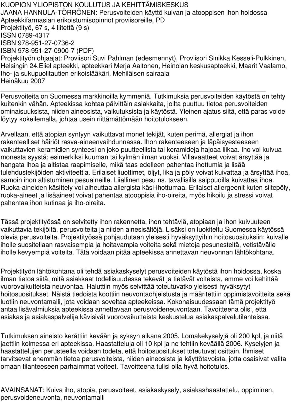 24.Eliel apteekki, apteekkari Merja Aaltonen, Heinolan keskusapteekki, Maarit Vaalamo, Iho- ja sukupuolitautien erikoislääkäri, Mehiläisen sairaala Heinäkuu 2007 Perusvoiteita on Suomessa