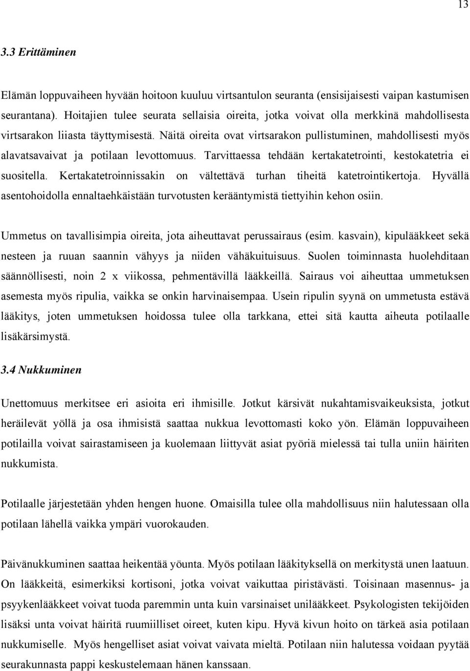 Näitä oireita ovat virtsarakon pullistuminen, mahdollisesti myös alavatsavaivat ja potilaan levottomuus. Tarvittaessa tehdään kertakatetrointi, kestokatetria ei suositella.