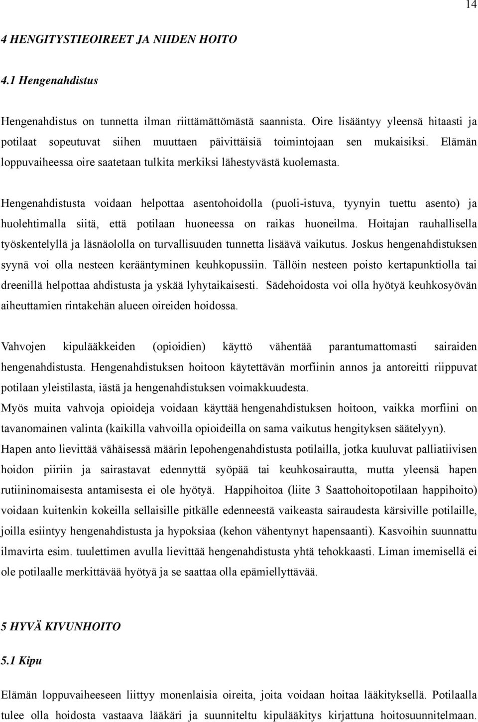 Hengenahdistusta voidaan helpottaa asentohoidolla (puoli-istuva, tyynyin tuettu asento) ja huolehtimalla siitä, että potilaan huoneessa on raikas huoneilma.