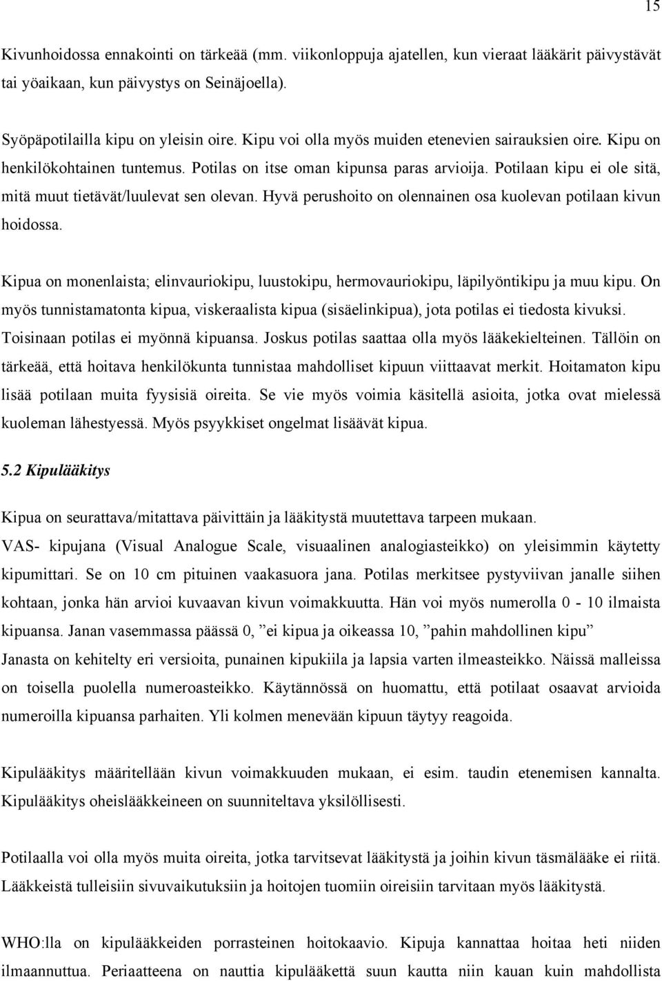 Hyvä perushoito on olennainen osa kuolevan potilaan kivun hoidossa. Kipua on monenlaista; elinvauriokipu, luustokipu, hermovauriokipu, läpilyöntikipu ja muu kipu.