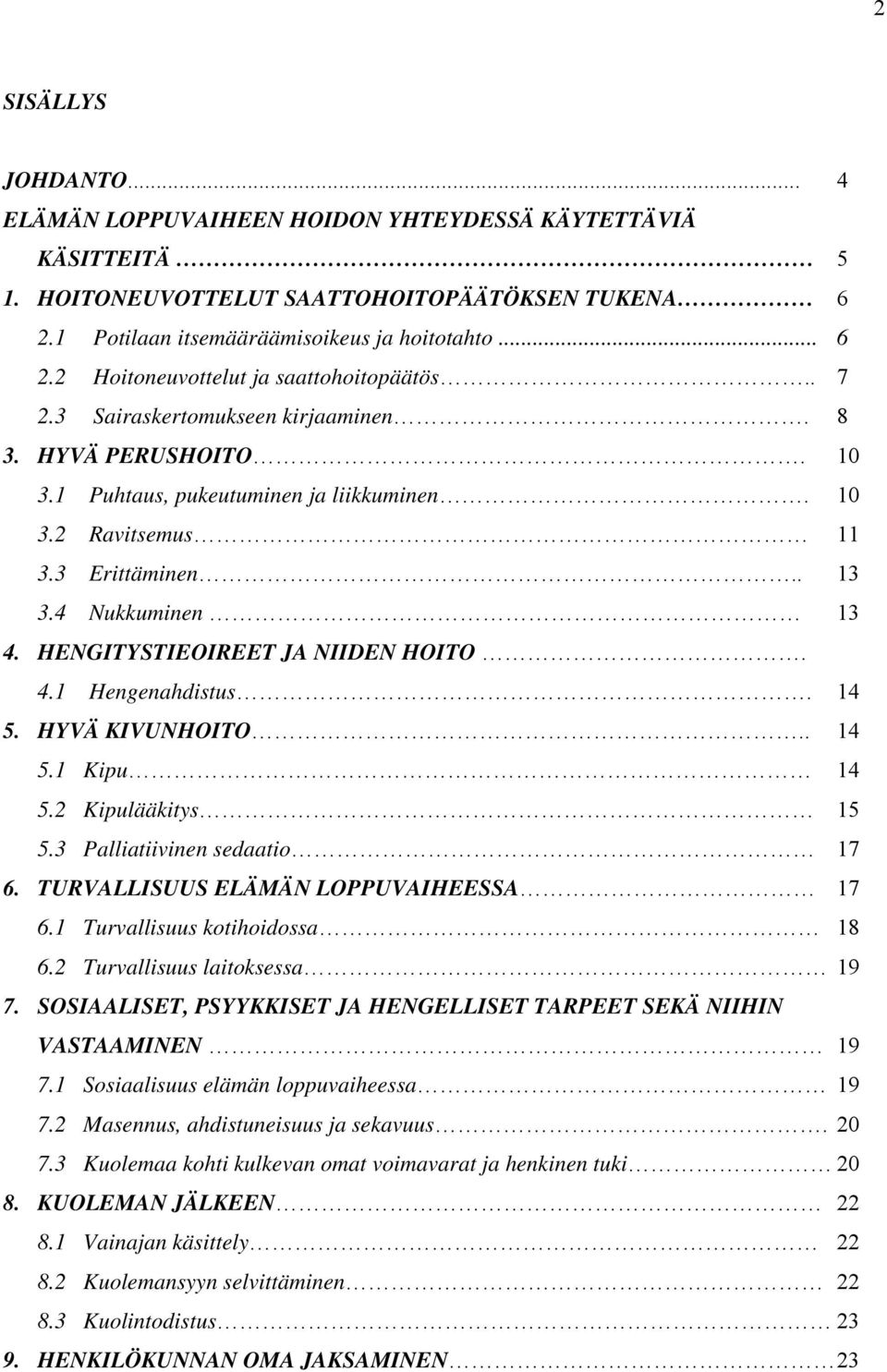 HENGITYSTIEOIREET JA NIIDEN HOITO. 4.1 Hengenahdistus. 14 5. HYVÄ KIVUNHOITO.. 14 5.1 Kipu 14 5.2 Kipulääkitys 15 5.3 Palliatiivinen sedaatio 17 6. TURVALLISUUS ELÄMÄN LOPPUVAIHEESSA 17 6.