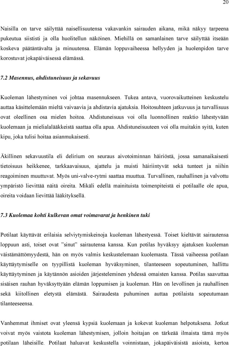 2 Masennus, ahdistuneisuus ja sekavuus Kuoleman lähestyminen voi johtaa masennukseen. Tukea antava, vuorovaikutteinen keskustelu auttaa käsittelemään mieltä vaivaavia ja ahdistavia ajatuksia.