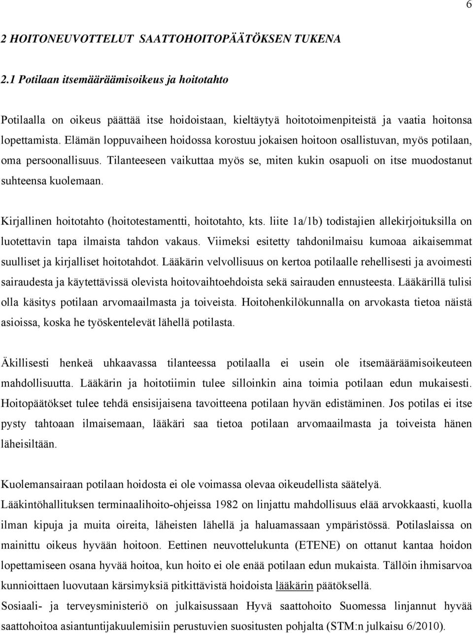 Elämän loppuvaiheen hoidossa korostuu jokaisen hoitoon osallistuvan, myös potilaan, oma persoonallisuus. Tilanteeseen vaikuttaa myös se, miten kukin osapuoli on itse muodostanut suhteensa kuolemaan.