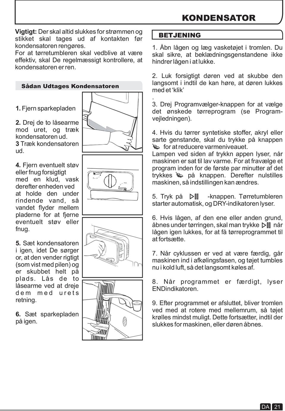 Drej de to låsearme mod uret, og træk kondensatoren ud. 3 Træk kondensatoren ud. 4.