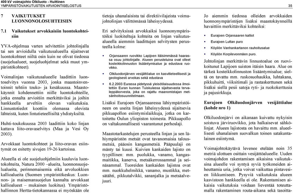 (suojelualueet, suojeluohjelmat sekä muut ympäristökohteet). Voimalinjan vaikutusalueelle laadittiin luontoselvitys vuonna 2003, jonka maastoinventoinnit tehtiin touko- ja kesäkuussa.