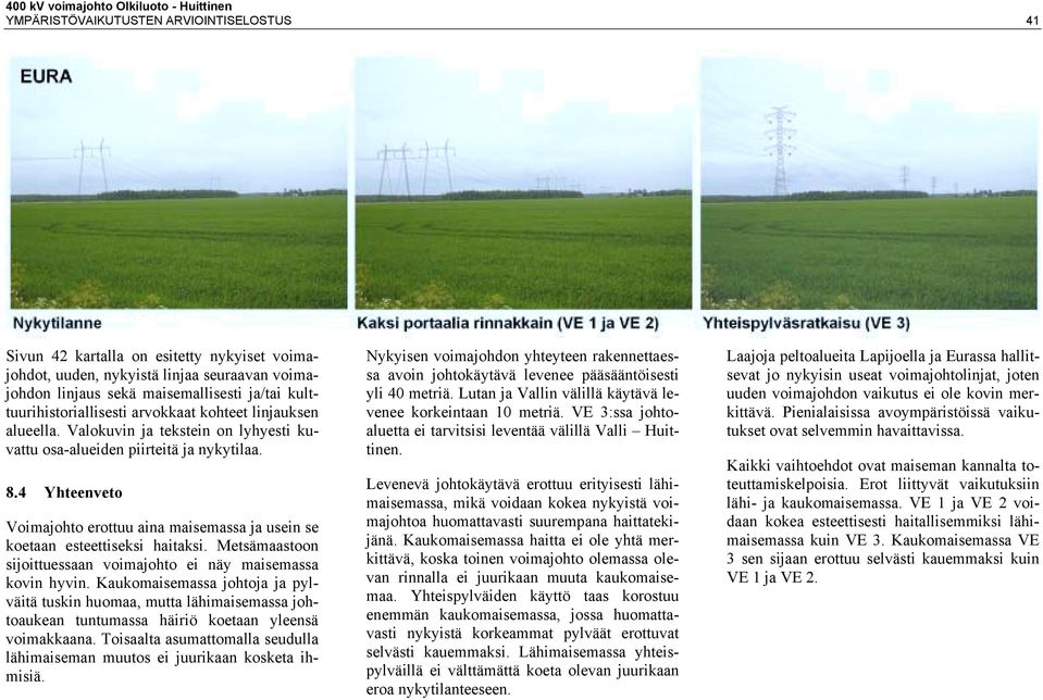4 Yhteenveto Voimajohto erottuu aina maisemassa ja usein se koetaan esteettiseksi haitaksi. Metsämaastoon sijoittuessaan voimajohto ei näy maisemassa kovin hyvin.