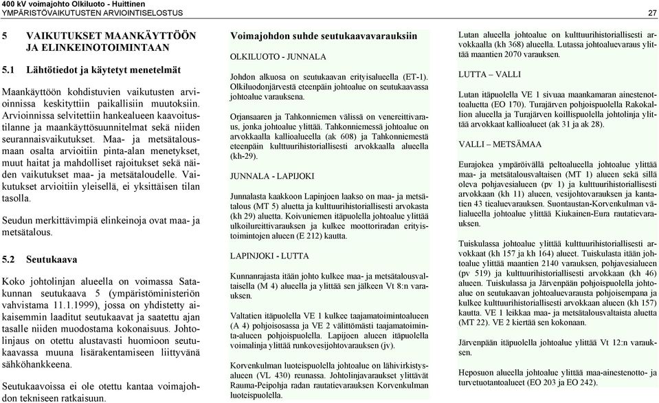 Arvioinnissa selvitettiin hankealueen kaavoitustilanne ja maankäyttösuunnitelmat sekä niiden seurannaisvaikutukset.