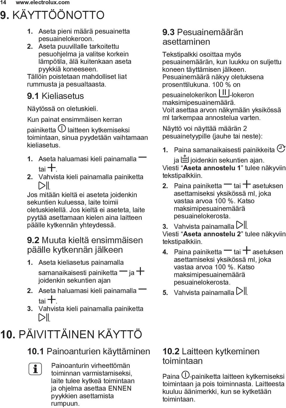 1 Kieliasetus Näytössä on oletuskieli. Kun painat ensimmäisen kerran painiketta laitteen kytkemiseksi toimintaan, sinua pyydetään vaihtamaan kieliasetus. 1. Aseta haluamasi kieli painamalla tai. 2.