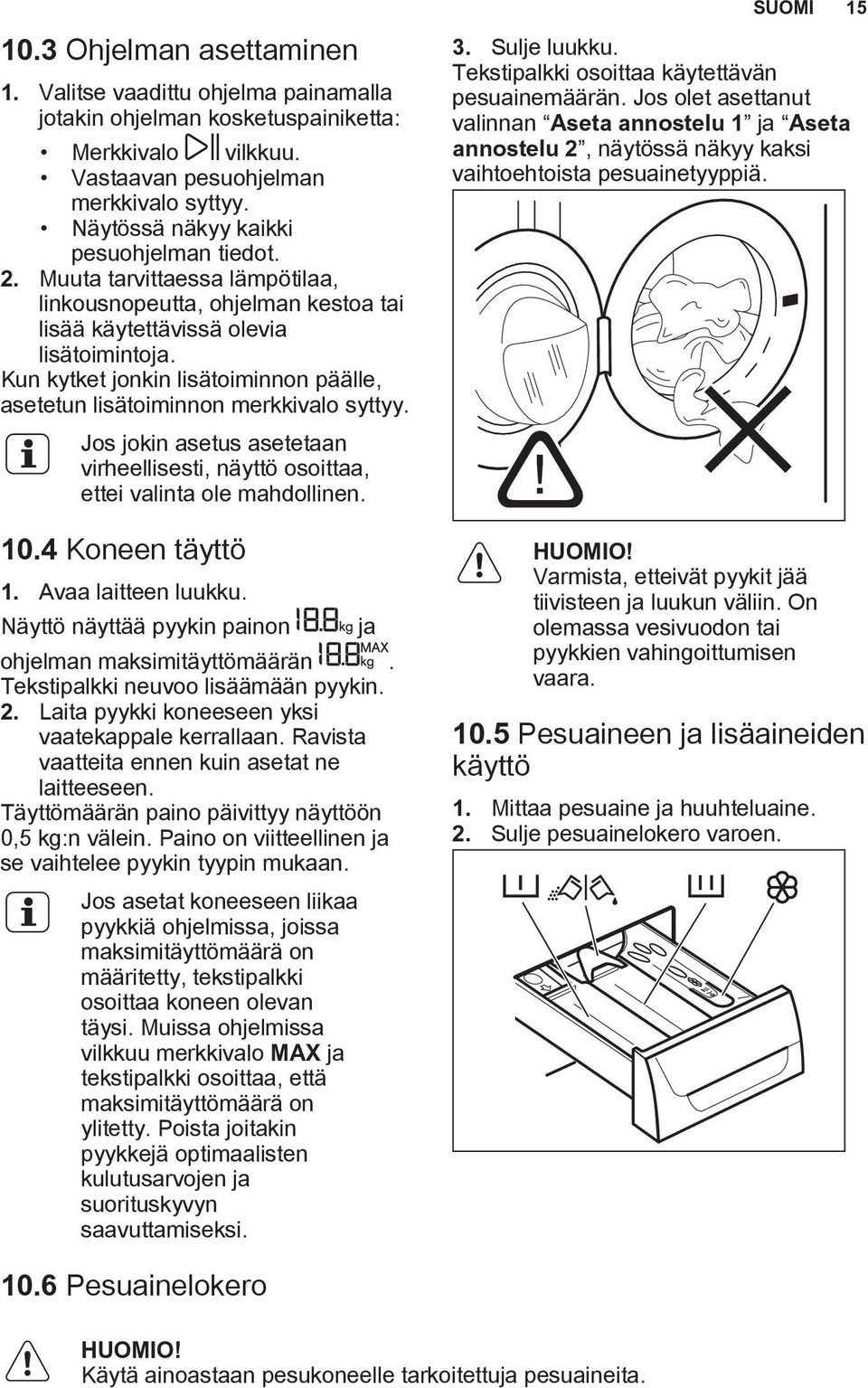 Kun kytket jonkin lisätoiminnon päälle, asetetun lisätoiminnon merkkivalo syttyy. Jos jokin asetus asetetaan virheellisesti, näyttö osoittaa, ettei valinta ole mahdollinen. 10.4 Koneen täyttö 1.