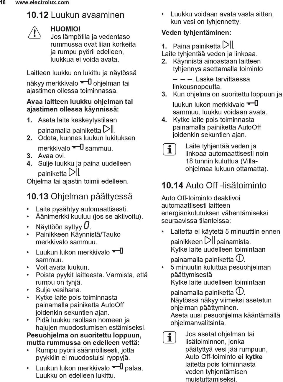 Aseta laite keskeytystilaan painamalla painiketta. 2. Odota, kunnes luukun lukituksen merkkivalo sammuu. 3. Avaa ovi. 4. Sulje luukku ja paina uudelleen painiketta.