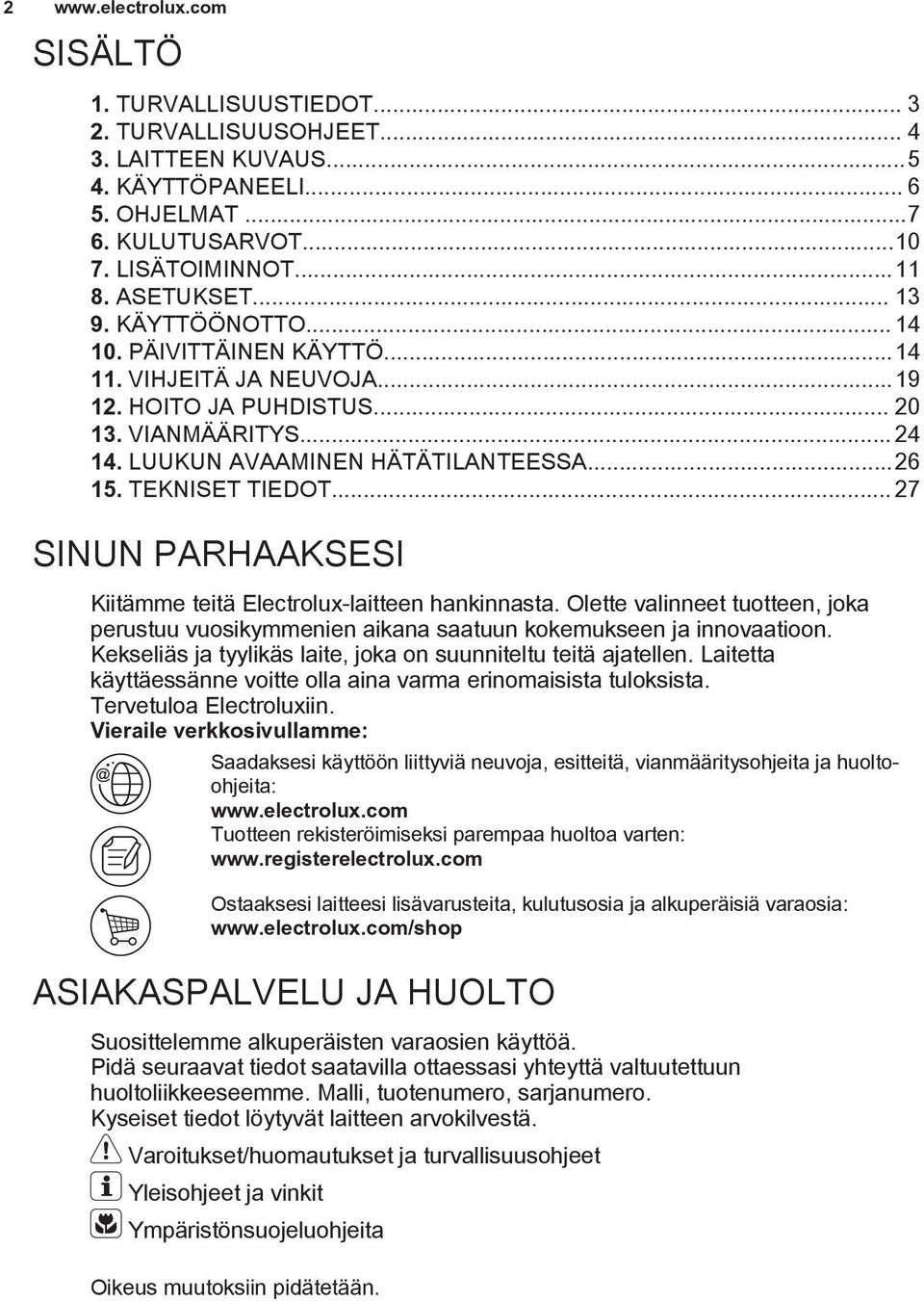 .. 27 SINUN PARHAAKSESI Kiitämme teitä Electrolux-laitteen hankinnasta. Olette valinneet tuotteen, joka perustuu vuosikymmenien aikana saatuun kokemukseen ja innovaatioon.