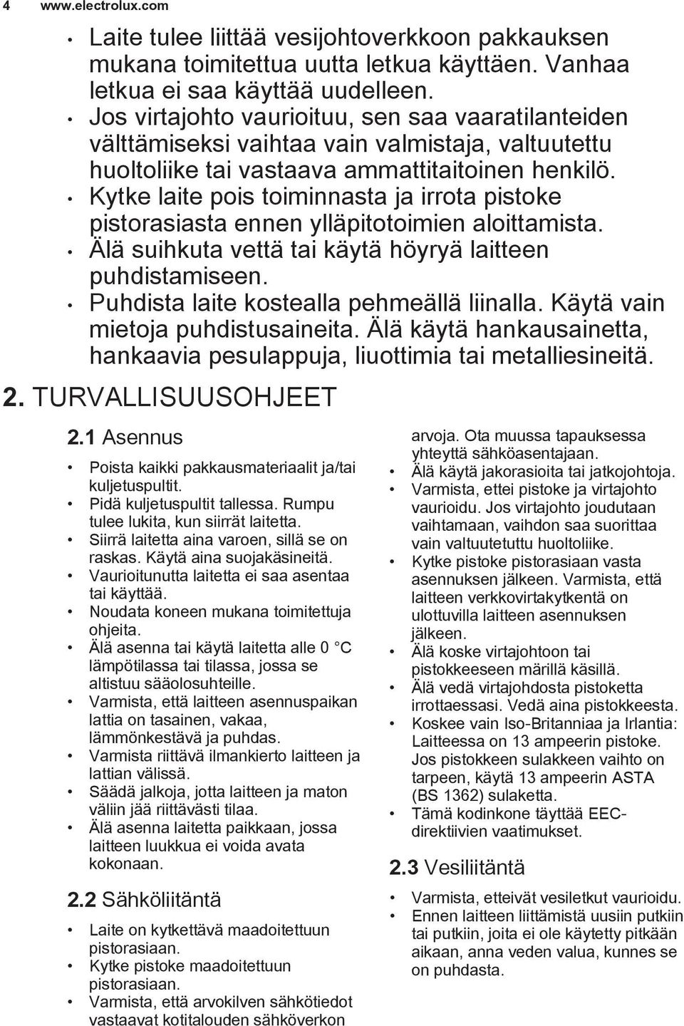 Kytke laite pois toiminnasta ja irrota pistoke pistorasiasta ennen ylläpitotoimien aloittamista. Älä suihkuta vettä tai käytä höyryä laitteen puhdistamiseen.