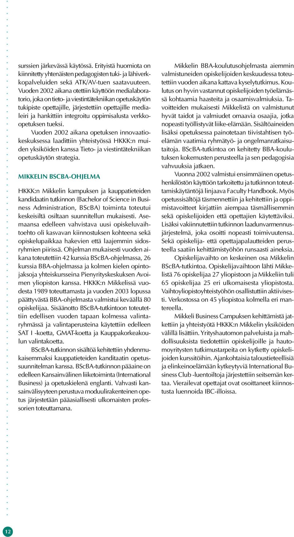 oppimisalusta verkkoopetuksen tueksi. Vuoden 2002 aikana opetuksen innovaatiokeskuksessa laadittiin yhteistyössä HKKK:n muiden yksiköiden kanssa Tieto- ja viestintätekniikan opetuskäytön strategia.