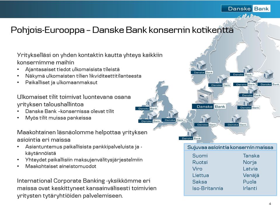 Maakohtainen läsnäolomme helpottaa yrityksen asiointia eri maissa Asiantuntemus paikallisista pankkipalveluista ja - käytännöistä Yhteydet paikallisiin maksujenvälitysjärjestelmiin Maakohtaiset