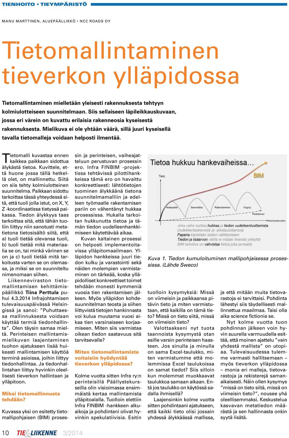 Mielikuva ei ole yhtään väärä, sillä juuri kyseisellä tavalla tietomalleja voidaan helposti ilmentää. Tietomalli kuvastaa ennen kaikkea paikkaan sidottua älykästä tietoa.