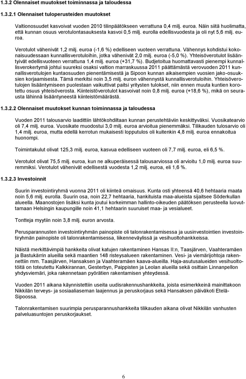 euroa (-1,6 %) edelliseen vuoteen verrattuna. Vähennys kohdistui kokonaisuudessaan kunnallisverotuloihin, jotka vähenivät 2,0 milj. euroa (-5,0 %).