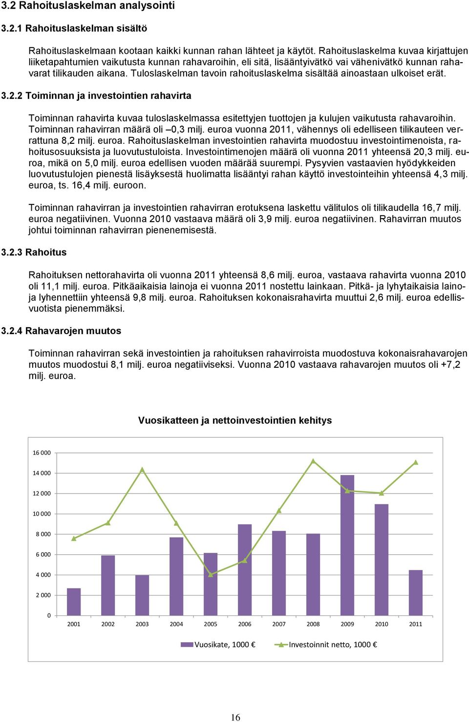 Tuloslaskelman tavoin rahoituslaskelma sisältää ainoastaan ulkoiset erät. 3.2.