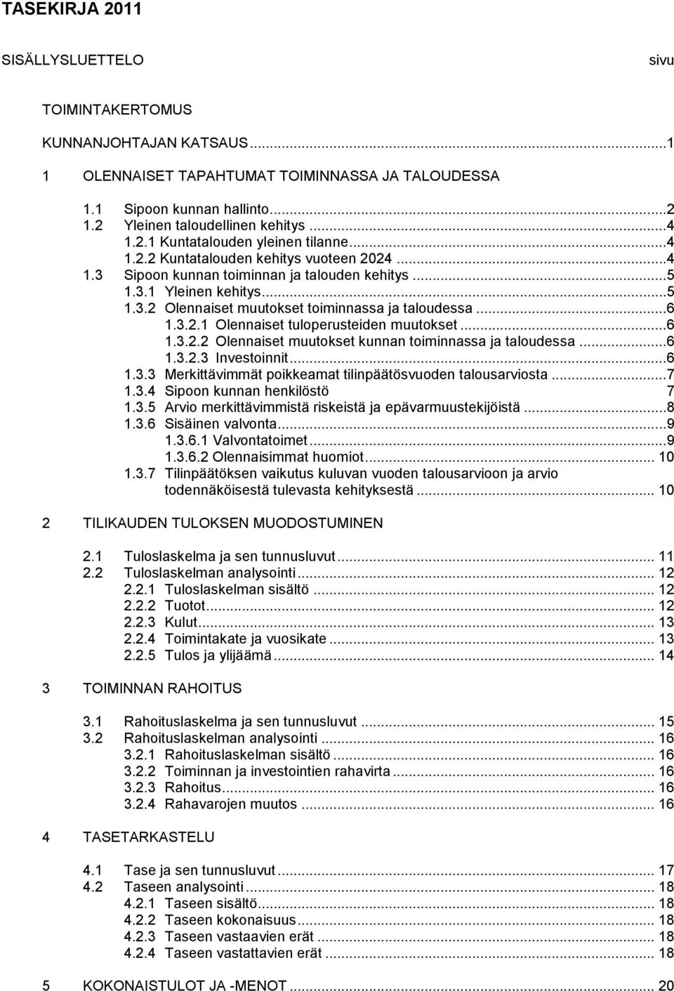 ..6 1.3.2.1 Olennaiset tuloperusteiden muutokset...6 1.3.2.2 Olennaiset muutokset kunnan toiminnassa ja taloudessa...6 1.3.2.3 Investoinnit...6 1.3.3 Merkittävimmät poikkeamat tilinpäätösvuoden talousarviosta.