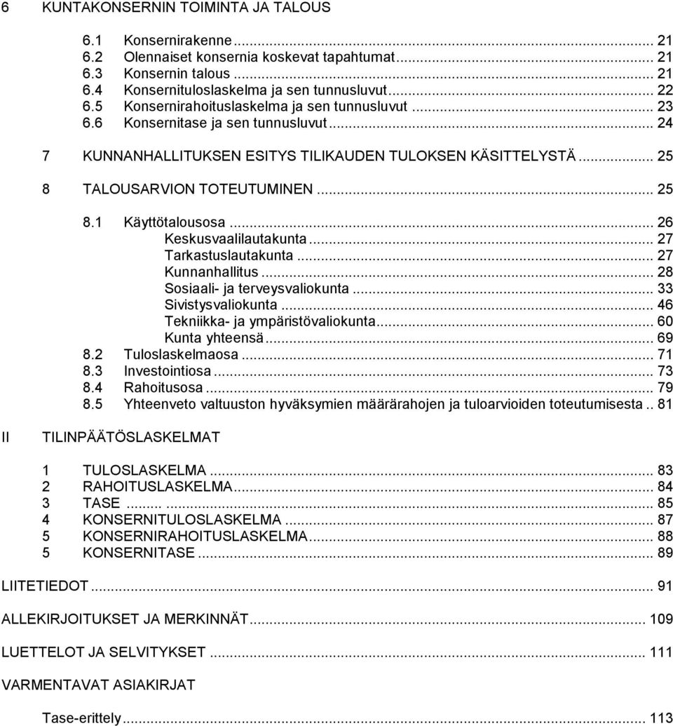 .. 26 Keskusvaalilautakunta... 27 Tarkastuslautakunta... 27 Kunnanhallitus... 28 Sosiaali- ja terveysvaliokunta... 33 Sivistysvaliokunta... 46 Tekniikka- ja ympäristövaliokunta... 60 Kunta yhteensä.