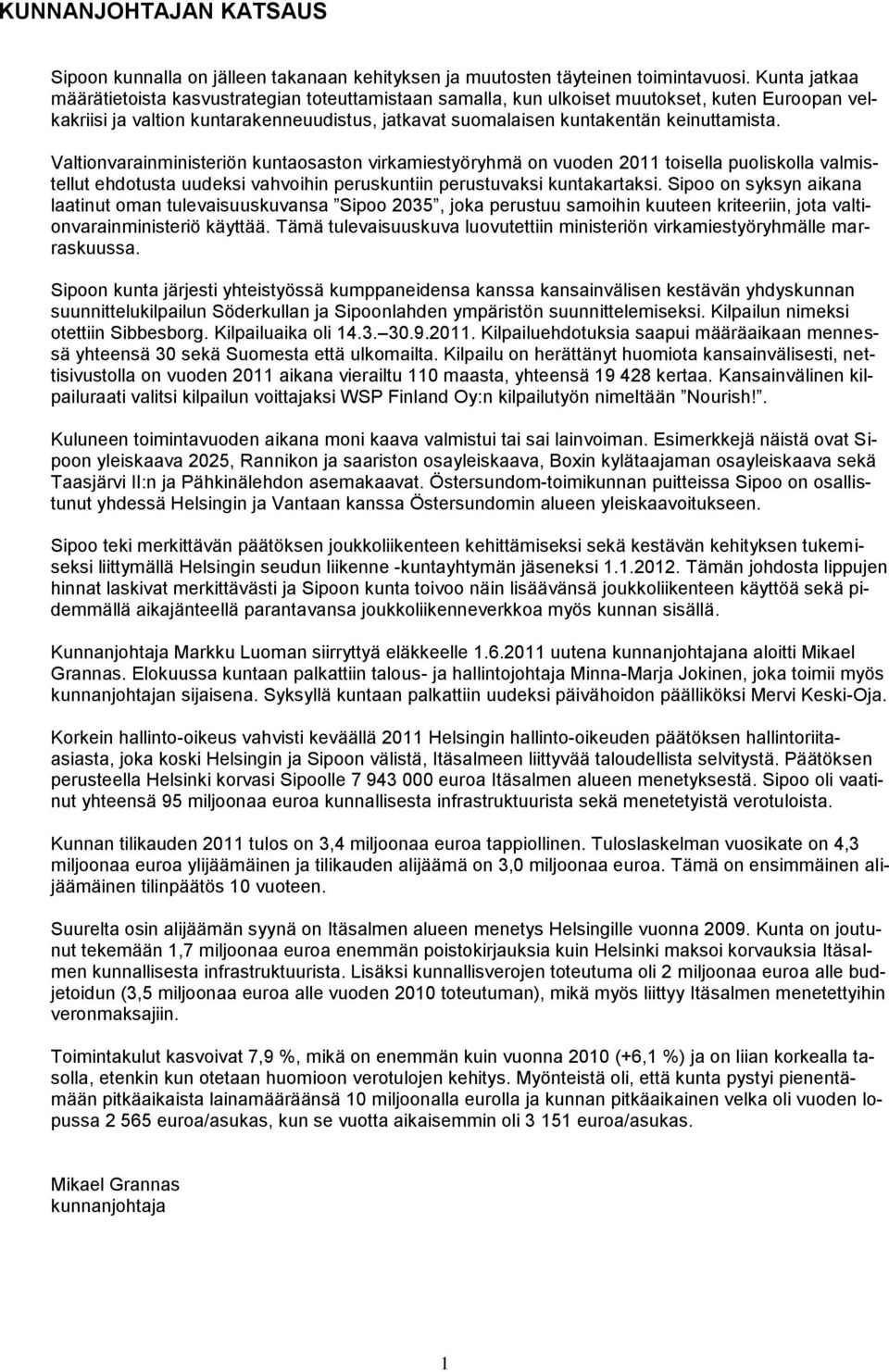 Valtionvarainministeriön kuntaosaston virkamiestyöryhmä on vuoden 2011 toisella puoliskolla valmistellut ehdotusta uudeksi vahvoihin peruskuntiin perustuvaksi kuntakartaksi.