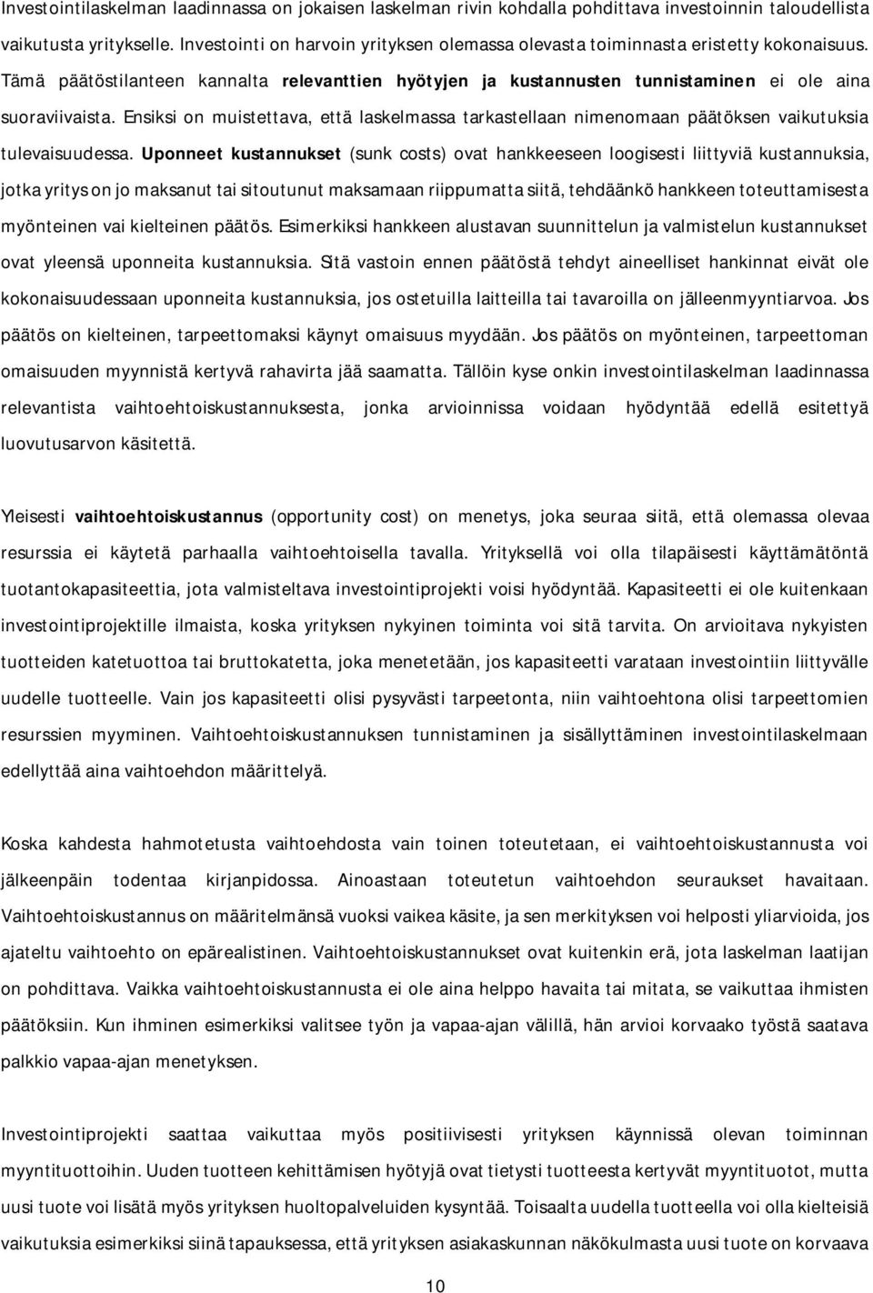 Ensiksi on muistettava, että laskelmassa tarkastellaan nimenomaan päätöksen vaikutuksia tulevaisuudessa.