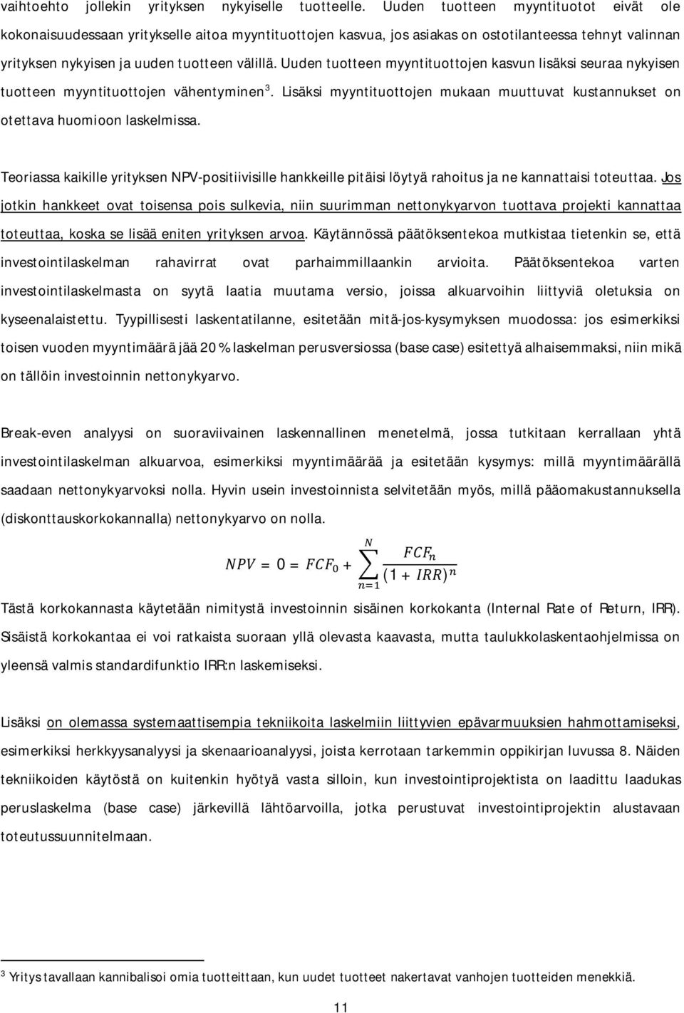 Uuden tuotteen myyntituottojen kasvun lisäksi seuraa nykyisen tuotteen myyntituottojen vähentyminen 3. Lisäksi myyntituottojen mukaan muuttuvat kustannukset on otettava huomioon laskelmissa.