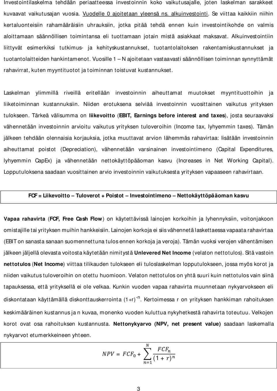 asiakkaat maksavat. Alkuinvestointiin liittyvät esimerkiksi tutkimus- ja kehityskustannukset, tuotantolaitoksen rakentamiskustannukset ja tuotantolaitteiden hankintamenot.