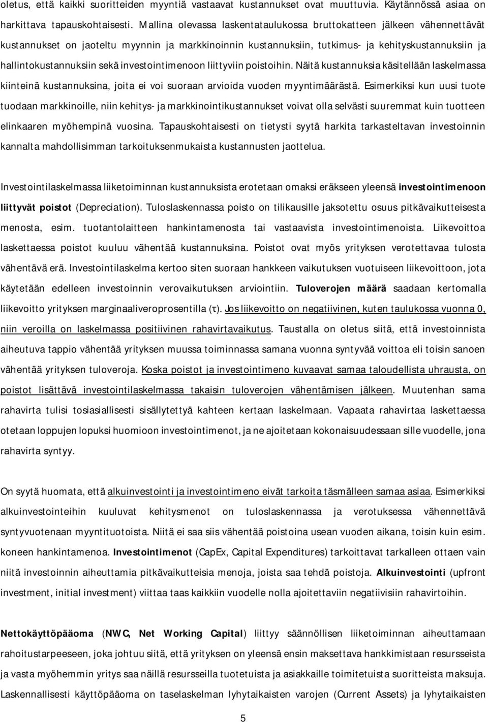 sekä investointimenoon liittyviin poistoihin. Näitä kustannuksia käsitellään laskelmassa kiinteinä kustannuksina, joita ei voi suoraan arvioida vuoden myyntimäärästä.