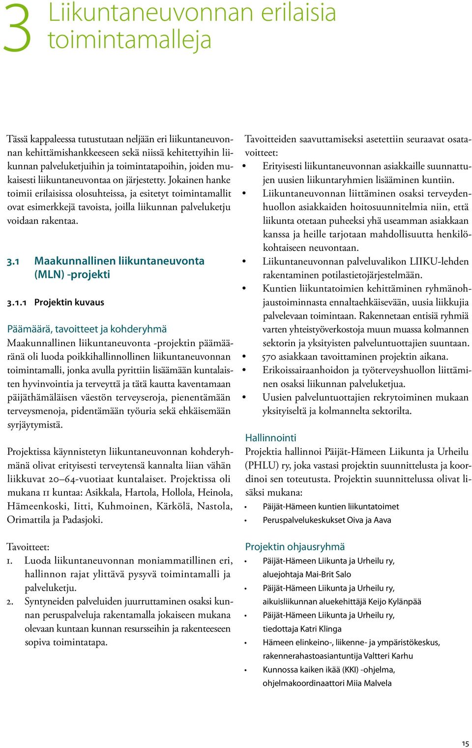 Jokainen hanke toimii erilaisissa olosuhteissa, ja esitetyt toimintamallit ovat esimerkkejä tavoista, joilla liikunnan palveluketju voidaan rakentaa. 3.