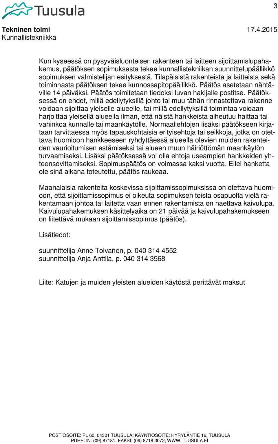 Tilapäisistä rakenteista ja laitteista sekä toiminnasta päätöksen tekee kunnossapitopäällikkö. Päätös asetetaan nähtäville 14 päiväksi. Päätös toimitetaan tiedoksi luvan hakijalle postitse.