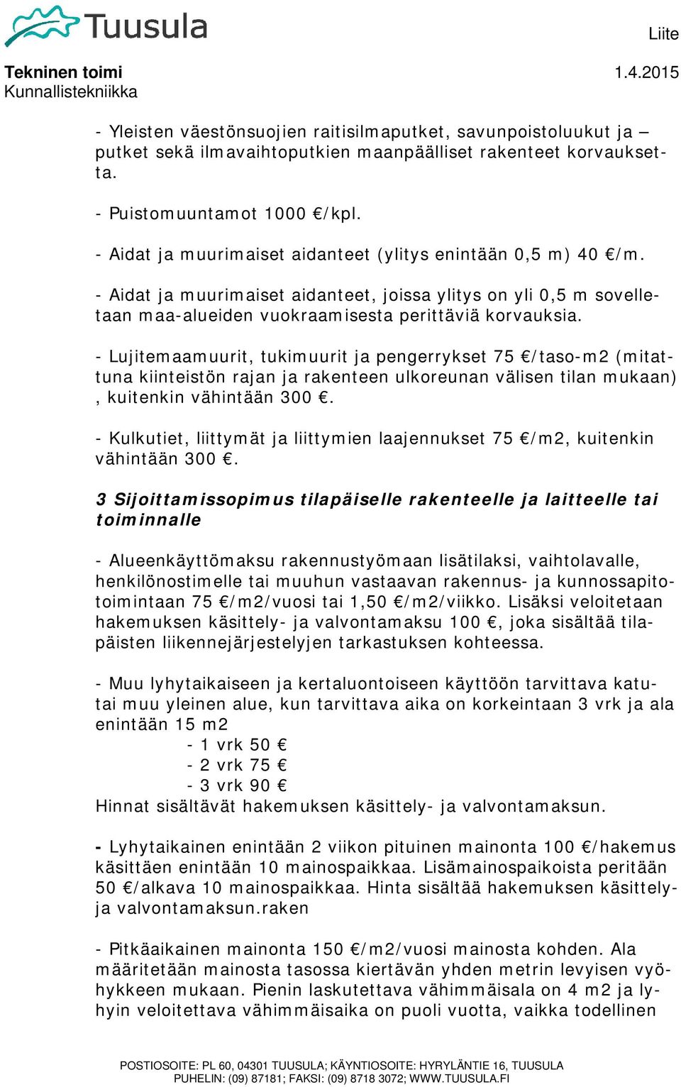 Liite - Lujitemaamuurit, tukimuurit ja pengerrykset 75 /taso-m2 (mitattuna kiinteistön rajan ja rakenteen ulkoreunan välisen tilan mukaan), kuitenkin vähintään 300.