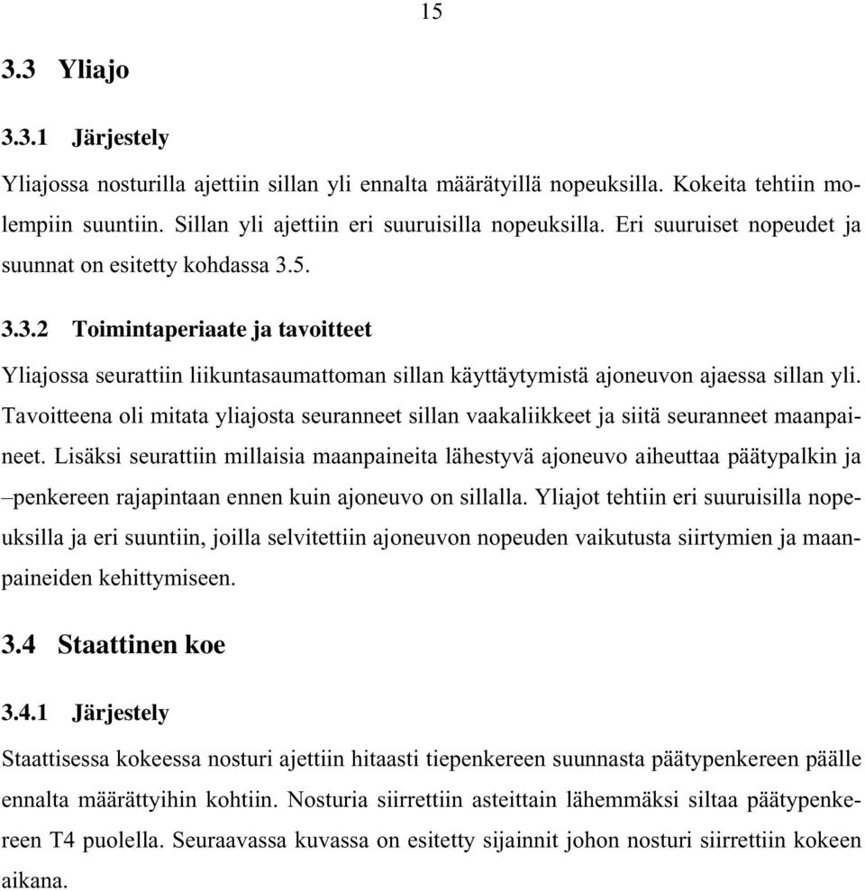 Tavoitteena oli mitata yliajosta seuranneet sillan vaakaliikkeet ja siitä seuranneet maanpaineet.