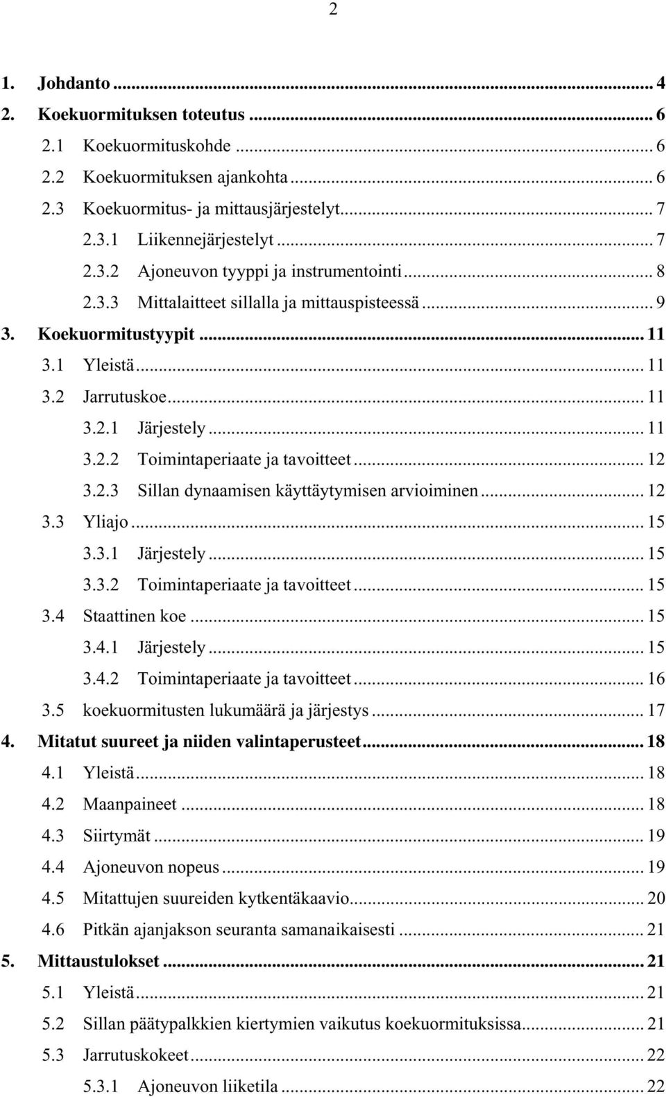 .. 12 3.3 Yliajo... 15 3.3.1 Järjestely... 15 3.3.2 Toimintaperiaate ja tavoitteet... 15 3.4 Staattinen koe... 15 3.4.1 Järjestely... 15 3.4.2 Toimintaperiaate ja tavoitteet... 16 3.