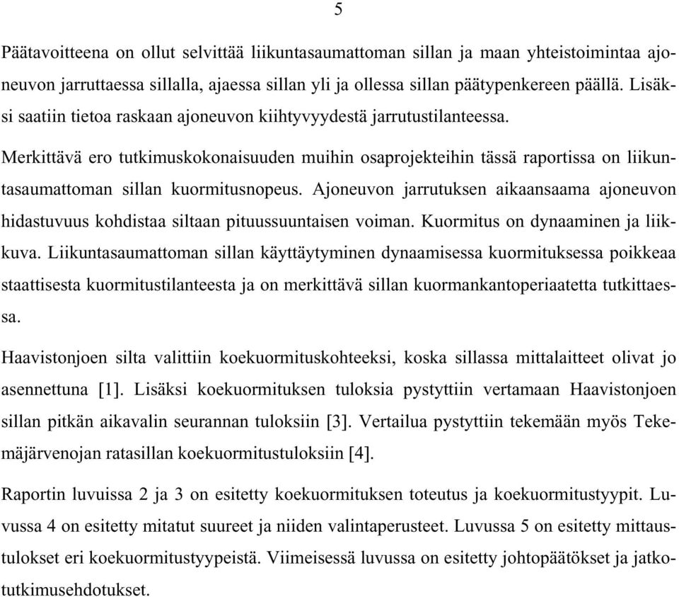 Ajoneuvon jarrutuksen aikaansaama ajoneuvon hidastuvuus kohdistaa siltaan pituussuuntaisen voiman. Kuormitus on dynaaminen ja liikkuva.