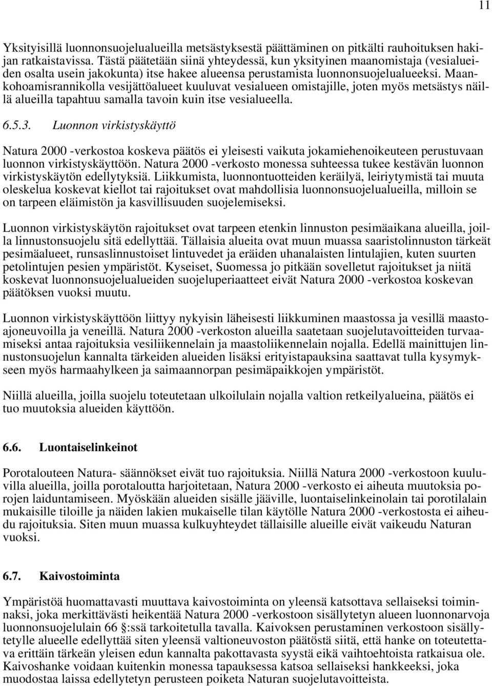 Maankohoamisrannikolla vesijättöalueet kuuluvat vesialueen omistajille, joten myös metsästys näillä alueilla tapahtuu samalla tavoin kuin itse vesialueella. 6.5.3.