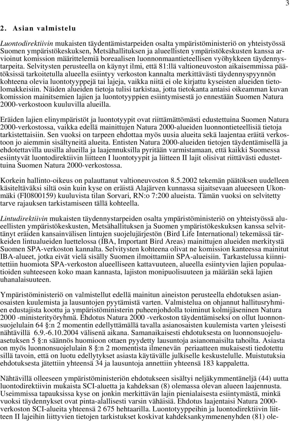 Selvitysten perusteella on käynyt ilmi, että 81:llä valtioneuvoston aikaisemmissa päätöksissä tarkoitetulla alueella esiintyy verkoston kannalta merkittävästi täydennyspyynnön kohteena olevia