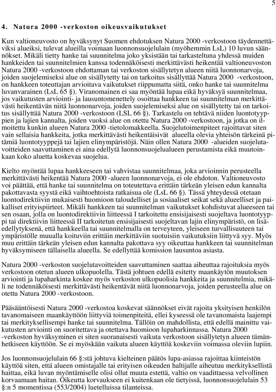 Mikäli tietty hanke tai suunnitelma joko yksistään tai tarkasteltuna yhdessä muiden hankkeiden tai suunnitelmien kanssa todennäköisesti merkittävästi heikentää valtioneuvoston Natura 2000 -verkostoon