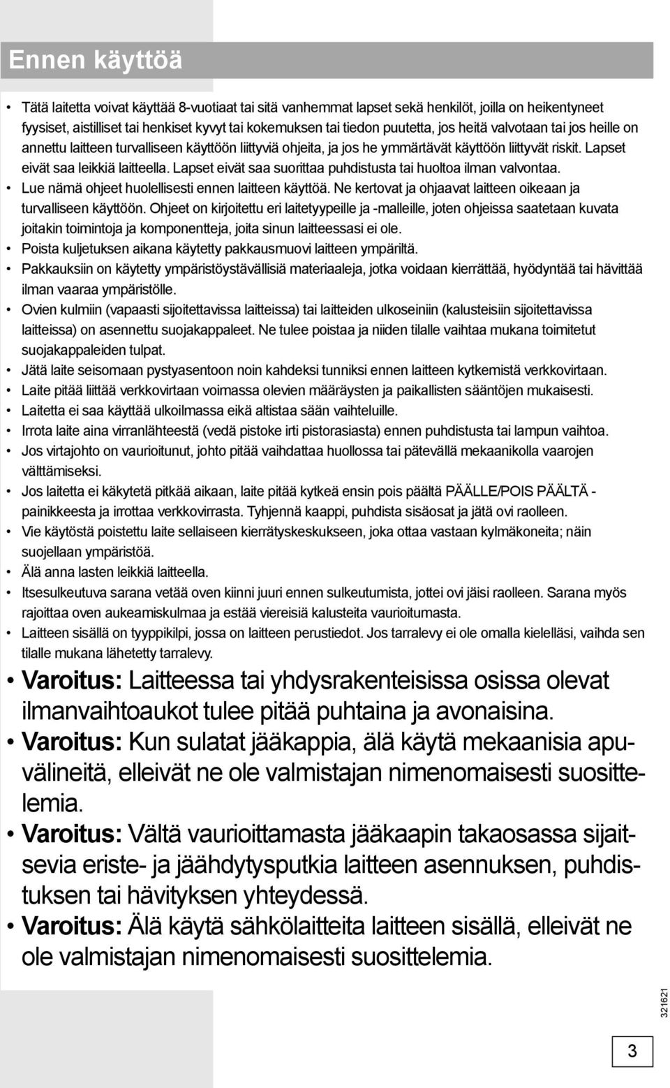 Lapset eivät saa suorittaa puhdistusta tai huoltoa ilman valvontaa. Lue nämä ohjeet huolellisesti ennen laitteen käyttöä. Ne kertovat ja ohjaavat laitteen oikeaan ja turvalliseen käyttöön.