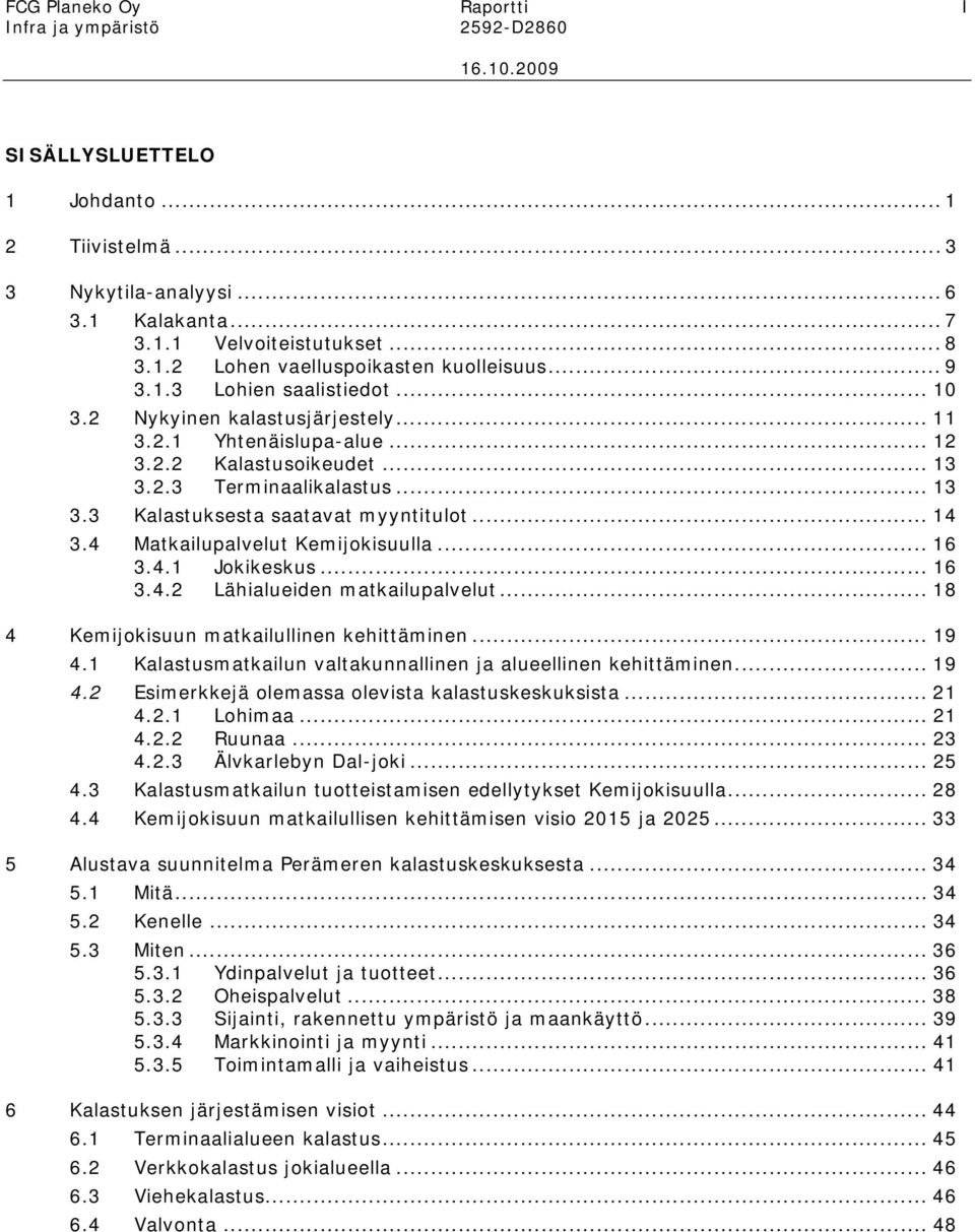 .. 14 3.4 Matkailupalvelut Kemijokisuulla... 16 3.4.1 Jokikeskus... 16 3.4.2 Lähialueiden matkailupalvelut... 18 4 Kemijokisuun matkailullinen kehittäminen... 19 4.