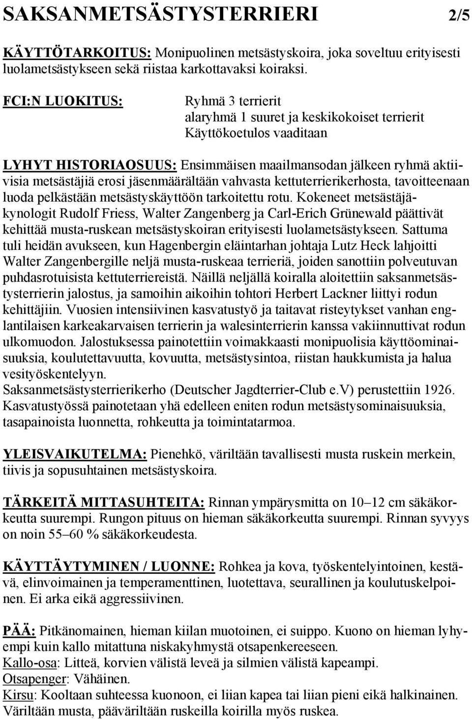 jäsenmäärältään vahvasta kettuterrierikerhosta, tavoitteenaan luoda pelkästään metsästyskäyttöön tarkoitettu rotu.