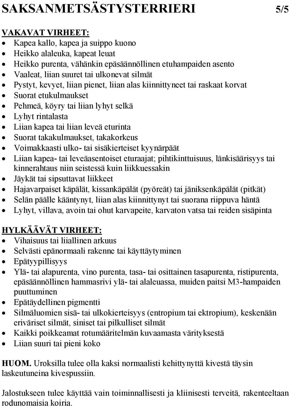 eturinta Suorat takakulmaukset, takakorkeus Voimakkaasti ulko- tai sisäkierteiset kyynärpäät Liian kapea- tai leveäasentoiset eturaajat; pihtikinttuisuus, länkisäärisyys tai kinnerahtaus niin